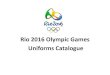 Rio 2016 Olympic Games Uniforms Catalogue · Approved by the ITU Uniform Panel, 23rd March 2016 . NED WOMEN Approved by the ITU Uniform Panel, 23rd March 2016 . NZL MEN Approved by