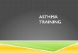 ASTHMA TRAININGorcutt.ss11.sharpschool.com/UserFiles/Servers/Server_111696/File/O… · WHAT IS ASTHMA ? ! Asthma is a chronic inflammatory disease that causes the airways of the