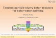 Tandem particle-slurry batch reactors for solar …...Thursday, June 14, 2018 US DOE, EERE, FCTO, Annual Merit Review 1 Tandem particle-slurry batch reactors for solar water splitting