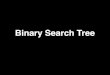 Binary Search Tree Binary Search Tree Binary Search Tree is a binary tree in which every node contains