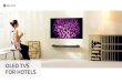 OLED TVS FOR HOTELS - LG Business Solutions · gradations in colour with unprecedented fidelity. OLED televisions also have an extremely fast response time, so fast-moving, highly