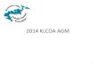 2014 KLCOA AGM · 2014. 8. 30. · Summary Cash Flow 8 Details of Revenue, Program Expenses and General Expenses on next slides KLOCA Summary Revenue and Expenses Revenue 2014 expenses