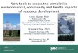 New Tools to Assess the Cumulative Environmental ......New tools to assess the cumulative environmental, community and health impacts of resource development Chris Buse, PhD Project