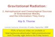 Gravitational Radiation - lorentz.leidenuniv.nl · Gravitational Radiation: 2. Astrophysical and Cosmological Sources of Gravitational Waves, and the Information They Carry. Outline