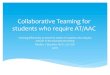 Collaborative+Teaming+for+ studentswhorequireAT/AAC · Collaborative+Teaming+for+ studentswhorequireAT/AAC Working+eﬀectively+to+meet+the+needs+of+students+who+require+ AAC/AT+in+the+educationalsetting+
