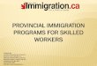 PROVINCIAL IMMIGRATION PROGRAMS FOR SKILLED WORKERS · 2019. 8. 16. · Preparedby: CanadianCitizenship& Immigration ResourceCentre(CCIRC)Inc. 4999Ste CatherineWest,Suite 515 Montreal,Quebec,Canada,
