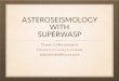 ASTEROSEISMOLOGY WITH SUPERWASP · ASTEROSEISMOLOGY WITH SUPERWASP Daniel L Holdsworth University of Central Lancashire dlholdsworth@uclan.ac.uk 1. SUPER WIDE ANGLE SEARCH FOR PLANETS