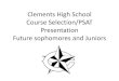 Clements High School Course Selection/PSAT Presentation ... · • The PSAT/NMSQT measures reading, writing and language, and math skills developed over many years, both in and out