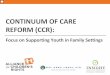 CONTINUUM OF CARE REFORM (CCR)€¦ · 3. Services and supports are tailored to meet the needs of the individual child and family being served with the ultimate goal of transitioning
