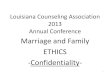 Marriage and Family ETHICS -Confidentiality-...LMFT Rules - Confidentiality •§4301.Privileged Communication with Clients •A. Licensed marriage and family therapists disclose to