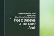 Type 2 Diabetes & The Older Adult in older adults.pdf6. ADA. Older adults: Standards of medical care in diabetes 2019. Diabetes Care. 2019;42(supplement 1):S139 - S147. 7. Lee PG,