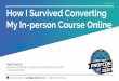 How I Survived Converting My In-person Course Online · Search Marketing (SEO & PPC) Principles of Marketing Format: Face-to-Face, Synchronous LMS: Desire to Learn (D2L) Textbook: