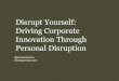 Driving Corporate Innovation Through Personal Disruptioninfo.clomedia.com/hubfs/VL_SY...Disrupt_Yourself.pdfDisrupt Yourself: Driving Corporate Innovation Through Personal Disruption