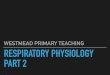 WESTMEAD PRIMARY TEACHING RESPIRATORY PHYSIOLOGY PART 2 · TEXT OXYGEN AND THE BLOOD Pressure and concentration are related as follows: Concentration = Pressure x Solubility Solubility