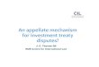 An appellate mechanism for investment treaty disputes? · Since ICSID still accounts for most treaty arbitrations, this presentation will focus mainly on the design of ICSID arbitration