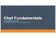 Chef Fundamentals€¦ · and infrastructure •Chef provides a framework for automating your infrastructure •Our job is to work together to teach you how to model and automate