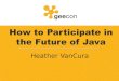 How to Participate in the Future of Java€¦ · The JCP program now has corporate, individual and Java User Group (JUG) members. More than 350 Java technology specifications are