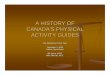 A HISTORY OF CANADA’S PHYSICAL ACTIVITY GUIDES · CANADA’S PHYSICAL ACTIVITY GUIDES Pre-Conference Think Tank November 1, 2006 Halifax, Nova Scotia Bill Hearst M.P.E. Mike Sharratt,