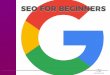 SEO FOR BEGINNERS · If your site has lots of links from dubious sources (for example a Private Blog Network / PBN - in which lots of very similar sites point to each other) • Keyword
