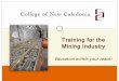 Training for the Mining Industry - Minerals Northmineralsnorth.ca/images/uploads/pdf/Smilinski_Powerpoint.pdf · 2015. 11. 17. · Exploratory Trades Program and CTC training at the