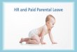 HR and Paid Parental Leave - Sequoia · Example Salary: $ 100,000.00 Cost of replacing an Individual Contributor: 32.5% Cost to company: $ 32,500.00 MATERNITY LEAVE Weekly Salary