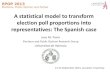 A statistical model to transform election poll proportions .... A... · A statistical model to transform election poll proportions into representatives: The Spanish case Jose M. Pavia