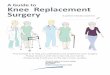 A Guide to Knee Replacement Surgeryv... · pregnant. You should also phone if you have a cold, flu, fever, any infection, including urinary tract infection, skin abscess, or infected