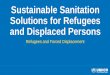 Sustainable Sanitation Solutions for Refugees and Displaced … · 2019. 8. 25. · What does this mean in Practice • Moving away from encampment of refugees. • Support authorities