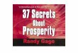 37 Secrets About Prosperity - Randy GageThis is the first fundamental secret of prosperity, and one that so many people miss. They approach prosperity as a “give me” thing, and
