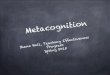 on€¦ · metacognition? Studies indicate that students who engage in metacognitive exercises improve their exam performance, written or designed products, and problem-solving ability
