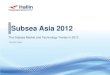 Subsea Asia 2012 · Subsea Asia 2012 The Subsea Market and Technology Trends in 2012 By John Payne
