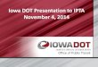 Iowa DOT Presentation to IPTA November 4, 2014 · Iowa DOT Presentation to IPTA November 4, 2014 . Today’s Topics •Upcoming training opportunities ... Bloodborne Pathogen Awareness