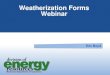 Weatherization Forms Webinar - Minnesotamn.gov/commerce-stat/pdfs/wap-forms-webinar-2013.pdf · February 1st 2013. • The goal of this ... I will complete them at least one day PRIOR