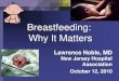 Breastfeeding: Why It Matters - New Jersey AAPnjaap.org/uploadfiles/documents/f54.pdf · 2016. 3. 23. · Breastfeeding: Why It Matters Lawrence Noble, MD New Jersey Hospital Association