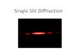 Single Slit Diffraction - Weeblymsgrantsphysics.weebly.com/uploads/2/1/3/3/21339258/single_slit... · How single slit pattern is achieved 1. Use monochromatic, uncollimated, incoherent