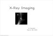 X-Ray Imagingpchandra/physics397/XRay_Imaging.pdf · lung damage; cognitive dysfunction (death certain in 5 to 12 days)* Human LD 50 range acute exposure no medical intervention*