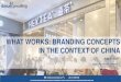 WHAT WORKS: BRANDING CONCEPTS IN THE CONTEXT OF CHINA · CONTENT OUTLINE 1. Branding: The Basics 3. 4. 04 22 26 41 2. By -the numbers: Brand Measurement ... (brand elements + marketing