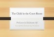 The Child in the Court Room - Amazon S3...2018/04/26  · hear the voice of the child ? • Opening the Court Room door • The judge meeting the child • The judge hearing the evidence
