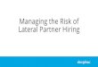 Managing the Risk of Lateral Partner Hiring · 2019. 9. 2. · Lateral partner retention rates for Am Law 200 firms 95% 90% 76% 66% 60% 1 Year Lateral Partner Retention Rate 2 Year
