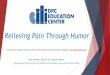 Relieving Pain Through Humor · 2019. 4. 26. · Relieving Pain Through Humor This webinar will start shortly. It will be recorded and the slides will be available at Next webinar: