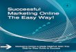 Successful Marketing Online The Easy Way! · 2017. 12. 10. · Marketing Online The Easy Way! Marketing Online is Made SIMPLE With This . Page | 1 Contents ... ensure that the marketing