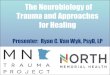 The Neurobiology of Trauma and Approaches for Healing · 2018. 5. 9. · Trauma and Approaches for Healing Presenter: Ryan C. Van Wyk, PsyD, LP. OBJECTIVES ... •Attendees will understand