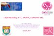 Liquid Biopsy: CTC, ctDNA, Exosome etc.gbcc.kr/upload/Janice Tsang.pdf · 2020. 4. 7. · Specialist in Medical Oncology & Hon. Clinical Assistant Professor Li Ka Shing Faculty of