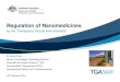 Regulation of Nanomedicines · 2016. 11. 1. · Regulation of Nanomedicines by the Therapeutic Goods Administration Dr Anne Field Senior Toxicologist,Toxicology Section Scientific