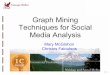 Graph Mining Techniques for Social Media Analysis · 2017. 9. 1. · Why graph mining? Thanks to the web and social media, for the first time we have easily accessible network data