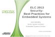 ELC 2013 Security: Best Practices for Embedded Systems · 2016. 7. 6. · Overview • Embedded system, not IT system • Physical security is NOT possible • You do not own the