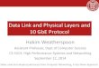 Data Link and Physical Layers and 10 GbE ProtocolData Link and Physical Layers and 10 GbE Protocol Hakim Weatherspoon Assistant Professor, Dept of Computer Science CS 5413: High Performance