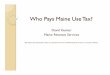 Who Pays Maine Use Tax? · 2016. 1. 19. · Maine use tax background 5% rate Optional lookup table on income tax return = .08% of Maine Adjusted Gross Income for purchases under $1,000;