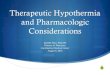 Therapeutic Hypothermia and Pharmacologic Considerationsracecars.dcri.org/wp-content/uploads/2014/08/... · referenced in this presentation. Objectives SReview medication metabolism