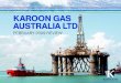 KAROON GAS AUSTRALIA LTD · 7 KAROON GAS AUSTRALIA LIMITED FEBRUARY 2009 REVIEW Farm-out Karoon Gas Australia Ltd has entered into agreements to farm out up to a 60% interest in its